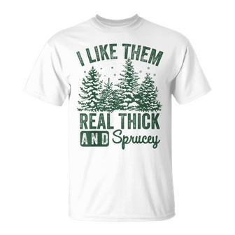 I Like Them Real Thick And Sprucey Christmas Sayings T-Shirt | Mazezy