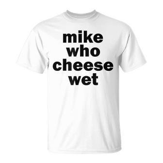 Mike Who Cheese Wet Adult Humor Word Play T-Shirt - Monsterry AU
