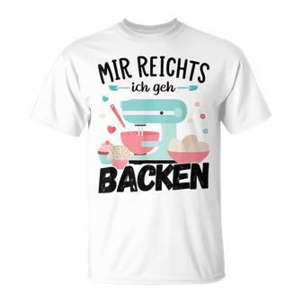 Mir Reichts Ich Geh Acken Bakerinnen Pastry T-Shirt - Seseable