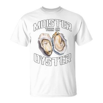 Moister Than An Oyster Adult Humor Moist Wet Joke T-Shirt - Monsterry AU