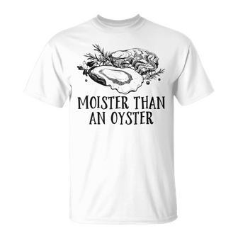 Moister Than An Oyster Adult Humor Shellfish Shucker T-Shirt - Monsterry DE