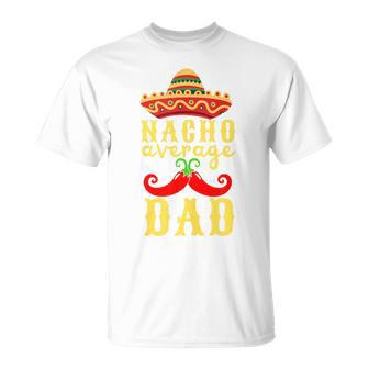 Nacho Average Dad For Cinco De Mayo And Fathers Day T-Shirt - Seseable