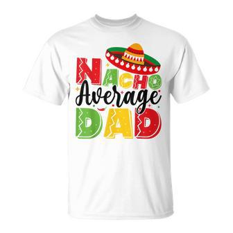 Nacho Average Dad Cinco De Mayo Fiesta Mexican Fathers Day T-Shirt - Seseable