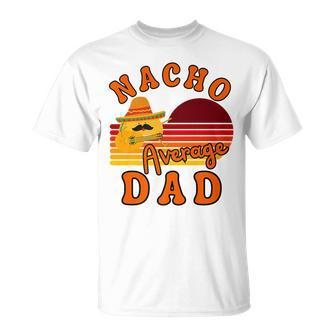 Nacho Average Dady Dad For Fathers Day Cinco De Mayo T-Shirt - Seseable