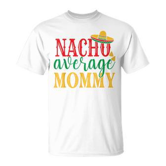 Nacho Average Mommy Cinco De Mayo Mexican Holiday Themed T-Shirt | Mazezy