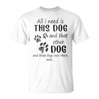 All I Need Is This Dog And That Other Dog T-Shirt - Thegiftio UK