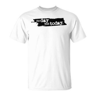 No Day But Today T-Shirt - Monsterry