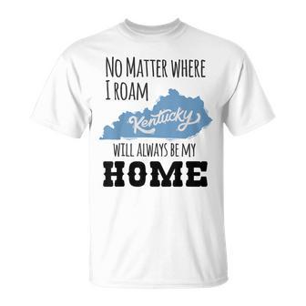 No Matter Where I Roam Kentucky Will Always Be My Home T-Shirt - Monsterry