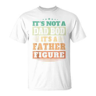Not Dad Bod Its A Father Figure Fathers Day Daddy Papa T-Shirt - Seseable