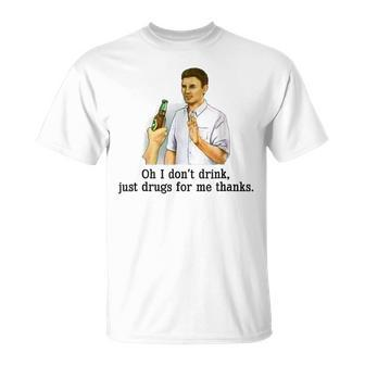 Oh I Don't Drink Just Drugs For Me Thanks Drinking T-Shirt - Thegiftio