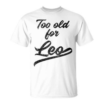 Too Old For Leo Sarcastic T-Shirt - Monsterry DE