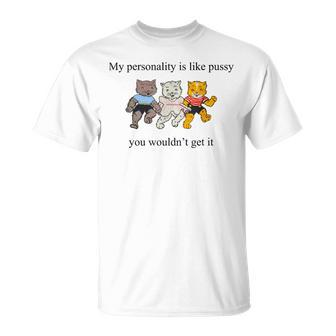 My Personality Is Like Pussy You Wouldn't Get It Cats T-Shirt - Monsterry
