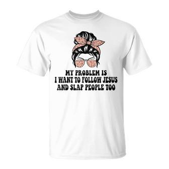 My Problem Is I Want To Follow Jesus And Slap People Too T-Shirt - Monsterry CA
