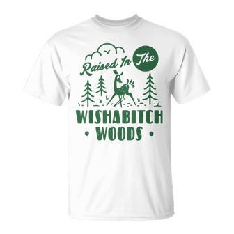 Raised In The Wishabitch Woods T-Shirt | Mazezy