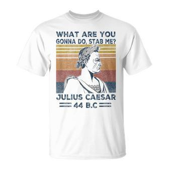 Retro Vintage What Are You Gonna Do Stab Me Julius Caesar T-Shirt - Monsterry