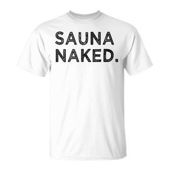 Sauna Naked Nudist Hot Cedar Steam Room Gym Group T-Shirt - Monsterry