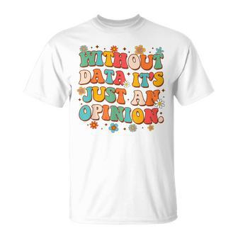 School Psych Data Analyst Without Data It's Just An Opinion T-Shirt - Monsterry UK