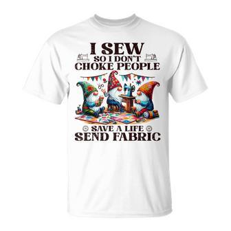 I Sew So I Don't Choke People Send Fabric Gnomes T-Shirt - Seseable