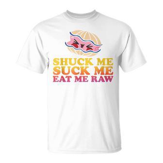 Shuck Me Suck Me Eat Me Raw Love Oyster Shucking T-Shirt - Monsterry