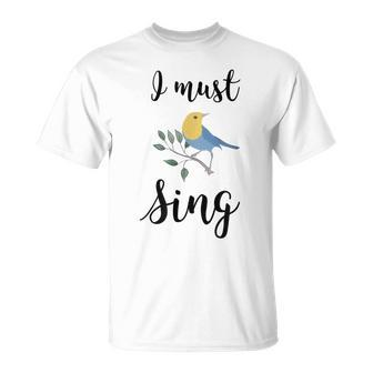 I Must Sing Singing Song Bird T-Shirt - Monsterry UK