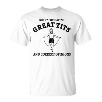 Sorry For Having Great Tits And Correct Opinions Meme T-Shirt | Mazezy