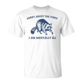 Sorry About The Vibes I'm Mentally Ill Raccoon Meme T-Shirt | Mazezy