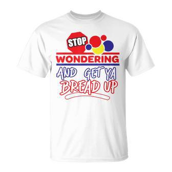 Stop Wondering And Get Ya Bread Up Hustle Grind Different T-Shirt | Mazezy