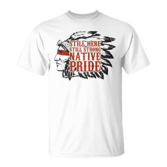 Still Here Still Strong Native Pride American Indian Tribe T-Shirt - Monsterry CA