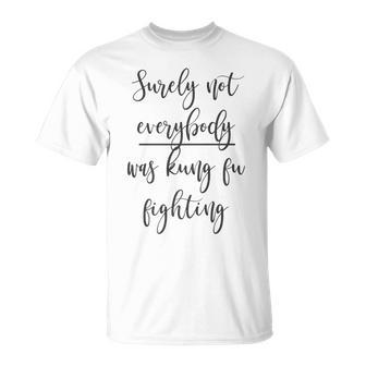 Surely Not Everybody Was Kung Fu Fighting T-Shirt - Monsterry DE