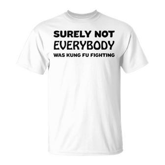 Surely Not Everyone Was Kung Fu Fighting Song Joke T-Shirt - Monsterry