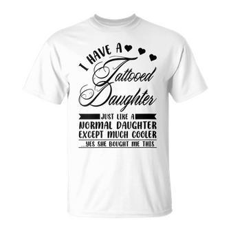 I Have A Tattooed Daughter Tattoo Fathers Day Dad Papa T-Shirt - Monsterry