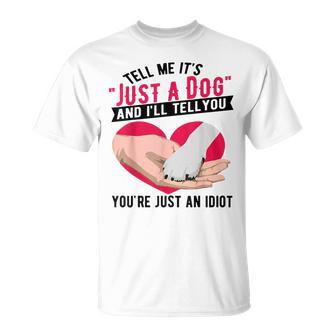Tell Me It's Just A Dog And I'll Tell You You're An Idiot T-Shirt - Seseable