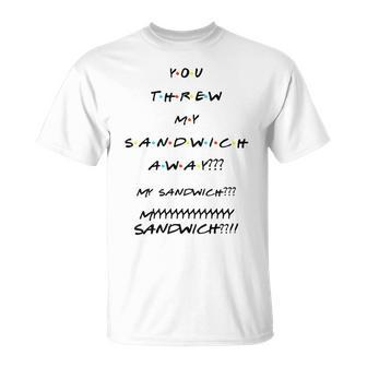 You Threw My Sandwich Away Quote T-Shirt - Monsterry UK