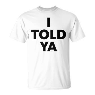 I Told Ya Humorous Sarcasm Challengers Statement Quote T-Shirt - Seseable