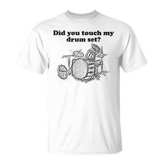 Did You Touch My Drum Set Drummer Percussion Drums T-Shirt - Monsterry DE
