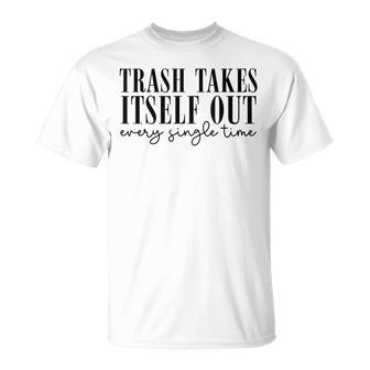 Trash Takes Itself Out Every Single Time Quotes Era T-Shirt - Monsterry