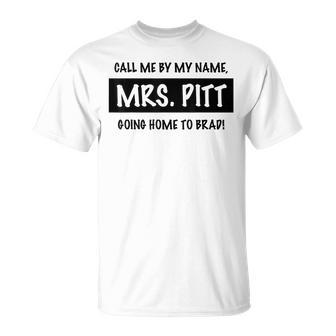 Trendy Call Me By My Name Mrs Pitt Going Home To Brad T-Shirt - Monsterry