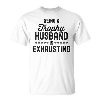 Being A Trophy Is Exhausting Husband T-Shirt - Seseable