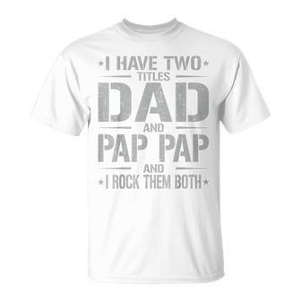 I Have Two Titles Dad And Pap Pap Father's Day Pap Pap T-Shirt - Monsterry CA