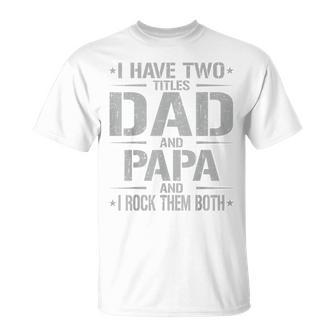 I Have Two Titles Dad And Papa Father's Day Papa T-Shirt - Monsterry AU