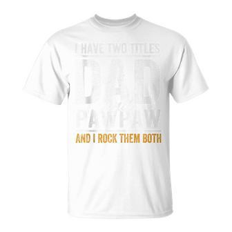 I Have Two Titles Dad And Pawpaw Fathers Day Grandpa T-Shirt - Seseable