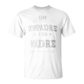 Un Compadre A Toda Madre Compadre T-Shirt - Monsterry