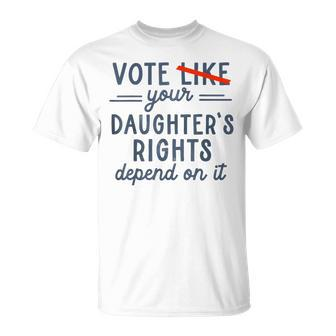 Vote Like Your Daughter's Rights Depend On It T-Shirt | Mazezy AU