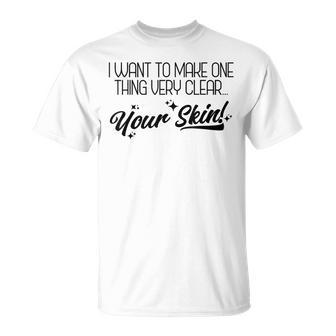 Want To Make One Thing Clear Skincare Skin Esthetician T-Shirt - Monsterry DE