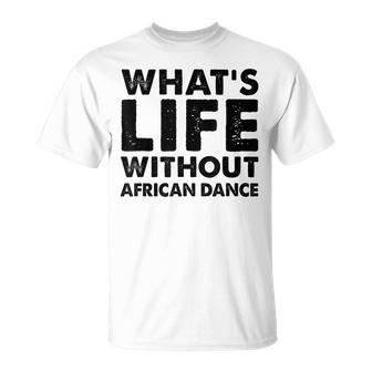 What's Life Without African Dance African Dance T-Shirt - Monsterry AU