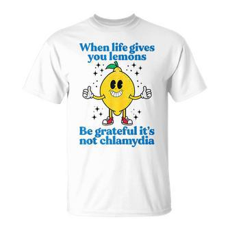 When Life Gives You Lemons Be Grateful It's Not Chlamydia T-Shirt - Monsterry
