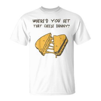 Where'd Ya Get That Cheese Danny Shane Gillis Grilled Cheese T-Shirt | Mazezy