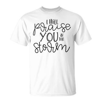 I Will Praise You In The Storm T T-Shirt - Monsterry