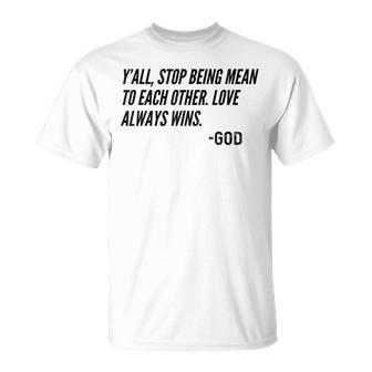 Y'all Stop Being Mean To Each Other Love Always Wins -God T-Shirt - Monsterry CA