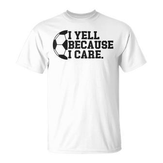 I Yell Because I Care Soccer Player Mom Dad T-Shirt - Monsterry